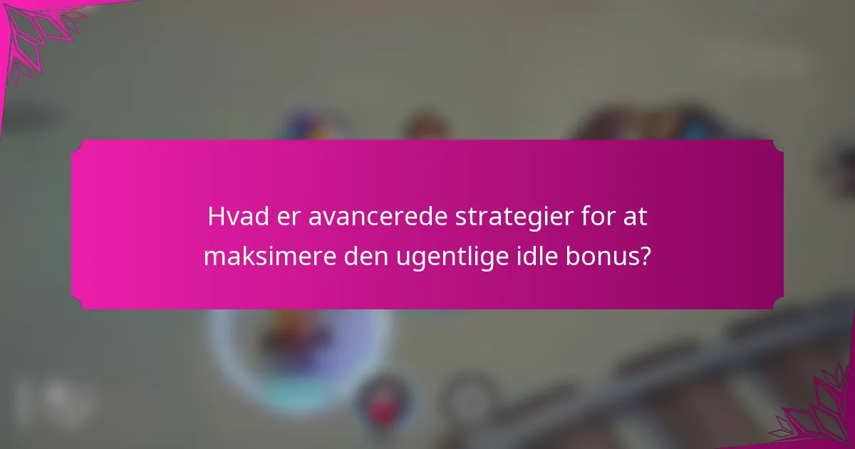 Hvad er avancerede strategier for at maksimere den ugentlige idle bonus?