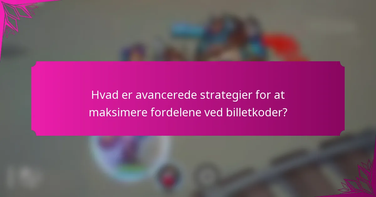 Hvad er avancerede strategier for at maksimere fordelene ved billetkoder?