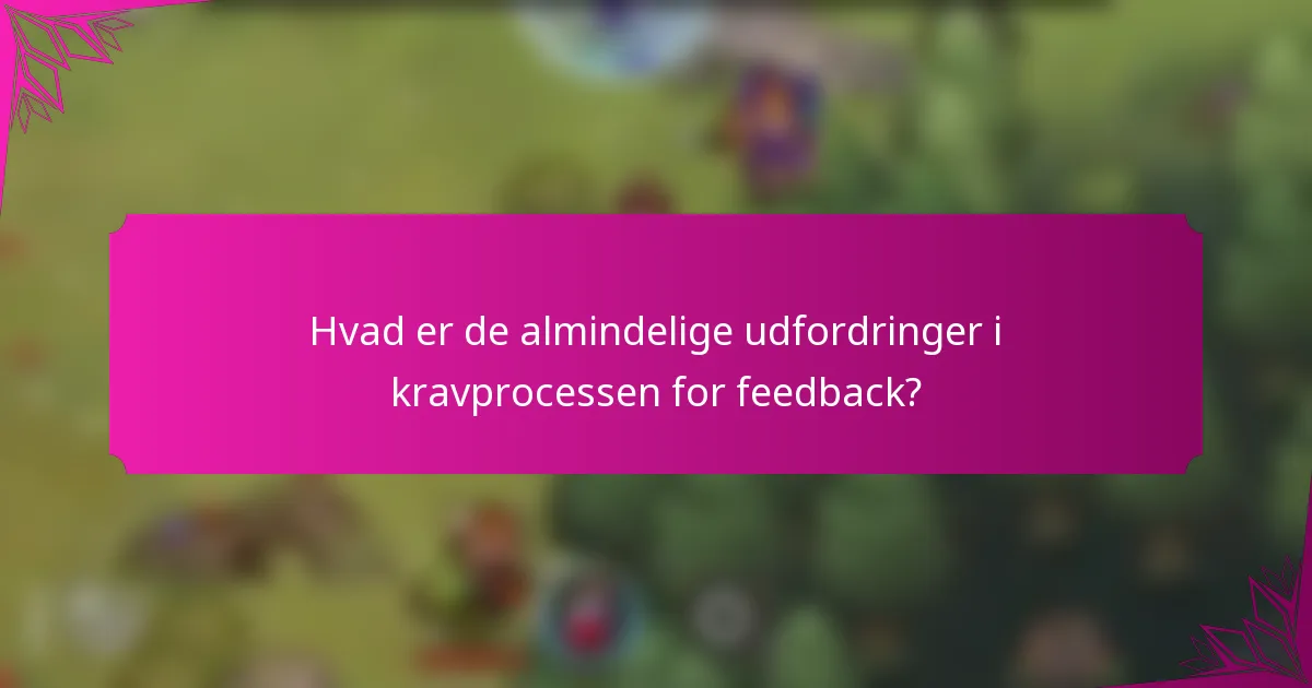 Hvad er de almindelige udfordringer i kravprocessen for feedback?