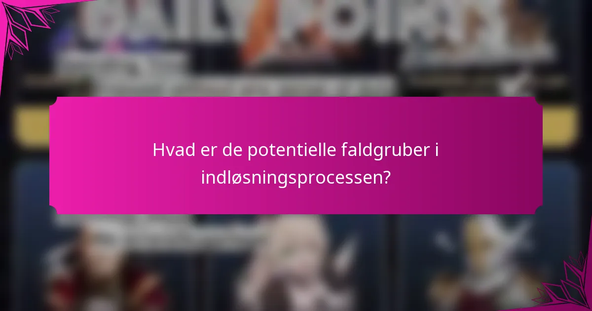 Hvad er de potentielle faldgruber i indløsningsprocessen?