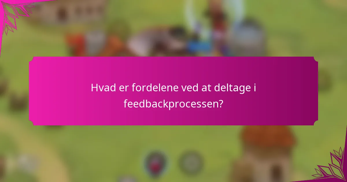 Hvad er fordelene ved at deltage i feedbackprocessen?