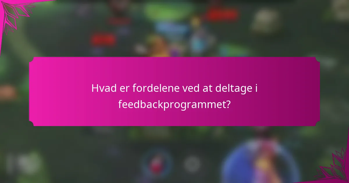 Hvad er fordelene ved at deltage i feedbackprogrammet?