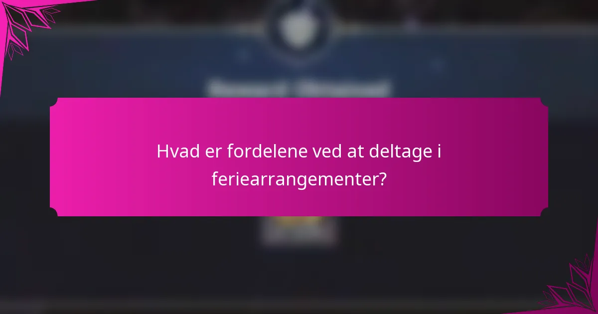 Hvad er fordelene ved at deltage i feriearrangementer?