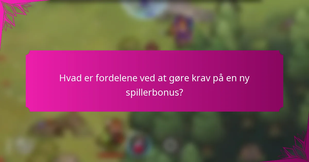 Hvad er fordelene ved at gøre krav på en ny spillerbonus?