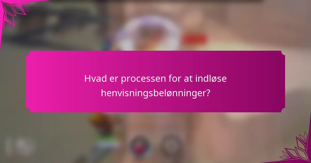 Hvad er processen for at indløse henvisningsbelønninger?