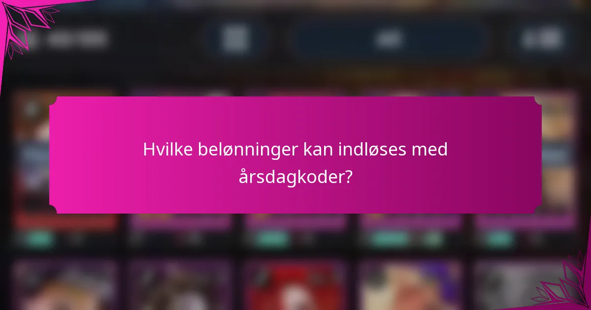 Hvilke belønninger kan indløses med årsdagkoder?