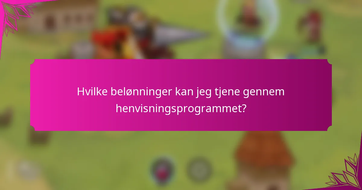 Hvilke belønninger kan jeg tjene gennem henvisningsprogrammet?