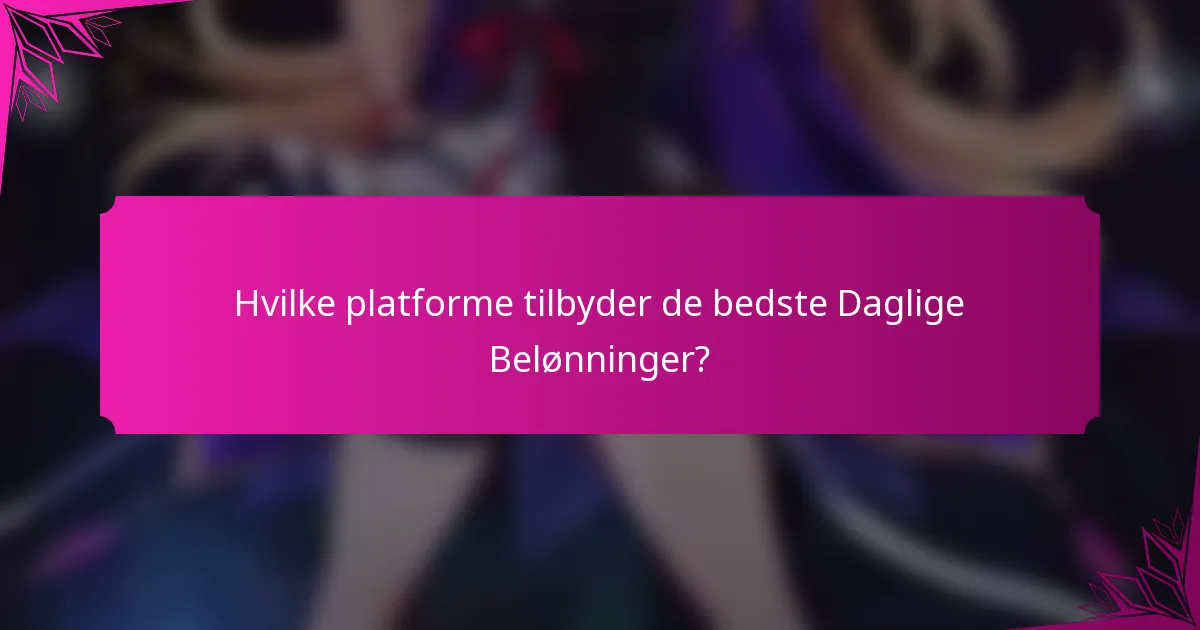 Hvilke platforme tilbyder de bedste Daglige Belønninger?