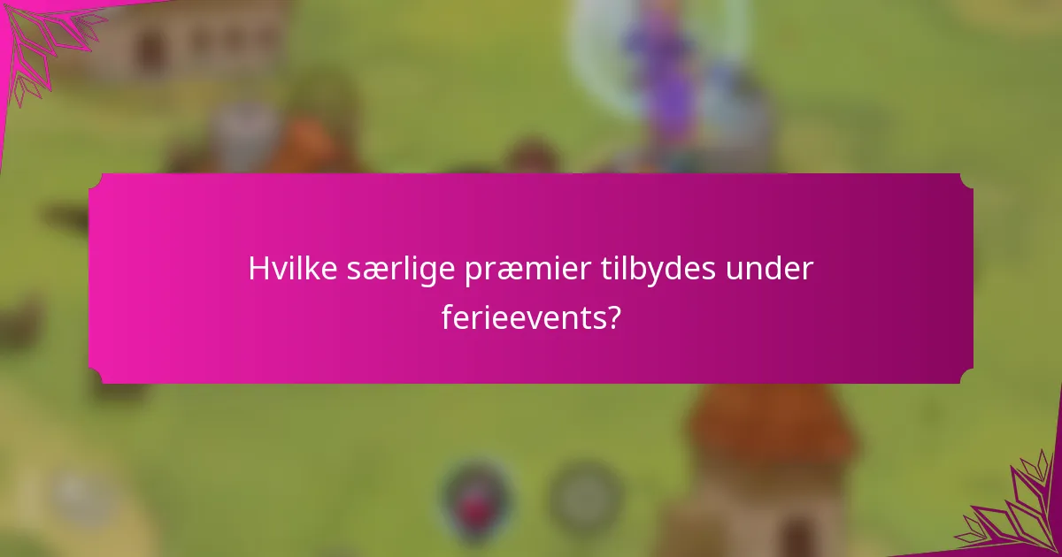 Hvilke særlige præmier tilbydes under ferieevents?