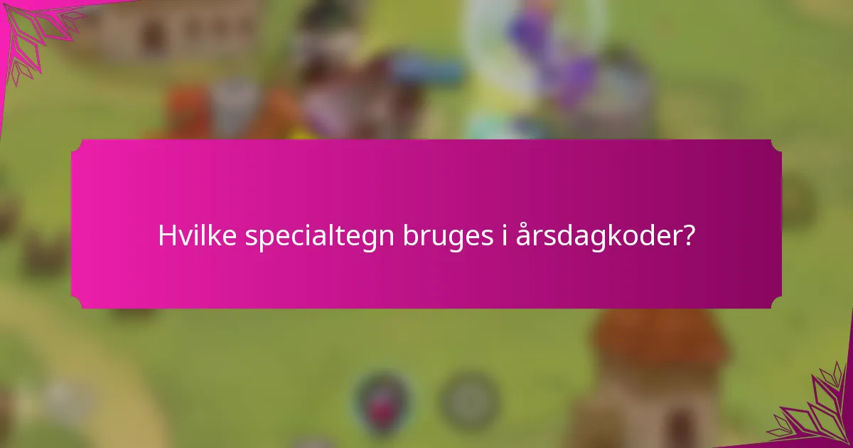 Hvilke specialtegn bruges i årsdagkoder?