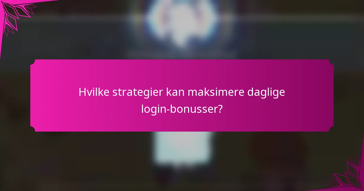 Hvilke strategier kan maksimere daglige login-bonusser?