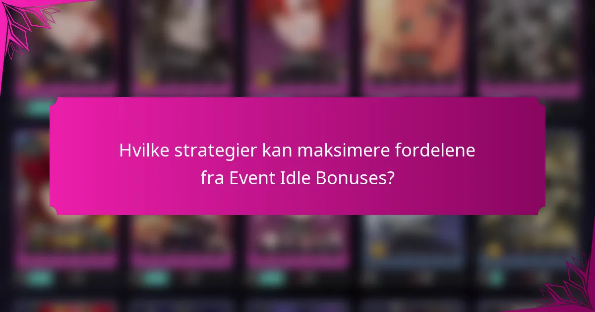 Hvilke strategier kan maksimere fordelene fra Event Idle Bonuses?