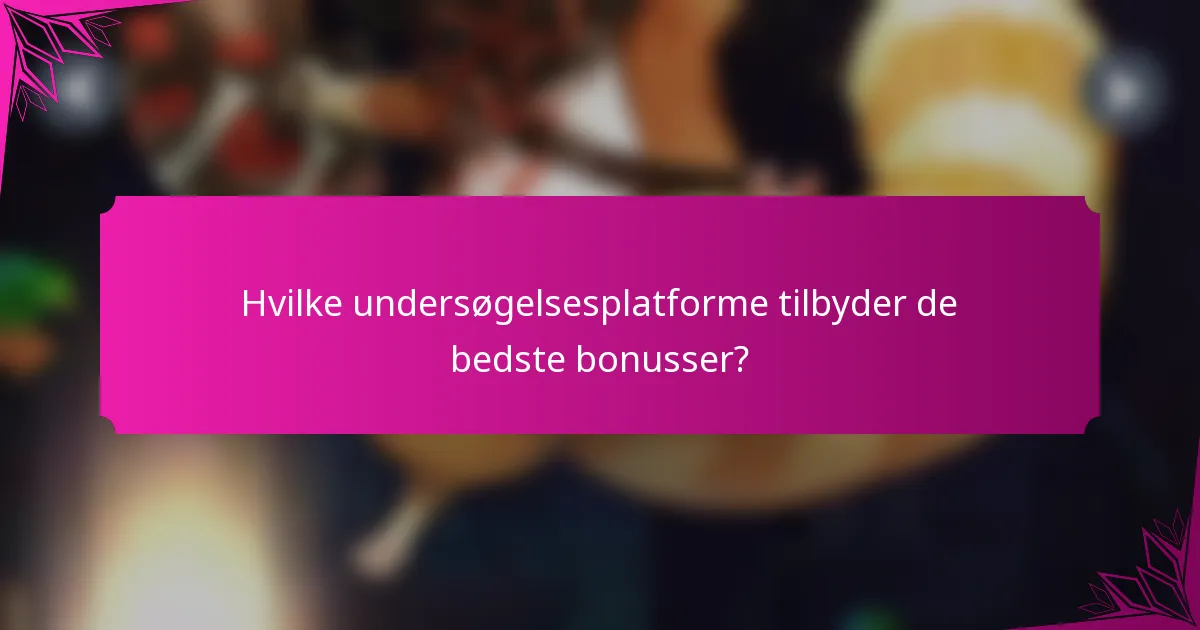 Hvilke undersøgelsesplatforme tilbyder de bedste bonusser?