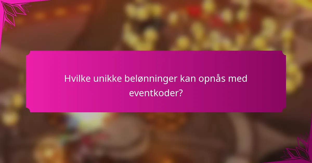 Hvilke unikke belønninger kan opnås med eventkoder?