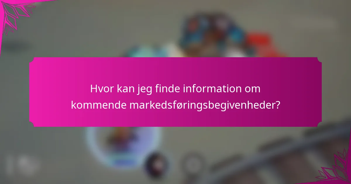 Hvor kan jeg finde information om kommende markedsføringsbegivenheder?