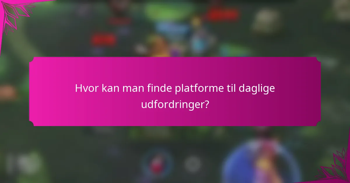 Hvor kan man finde platforme til daglige udfordringer?