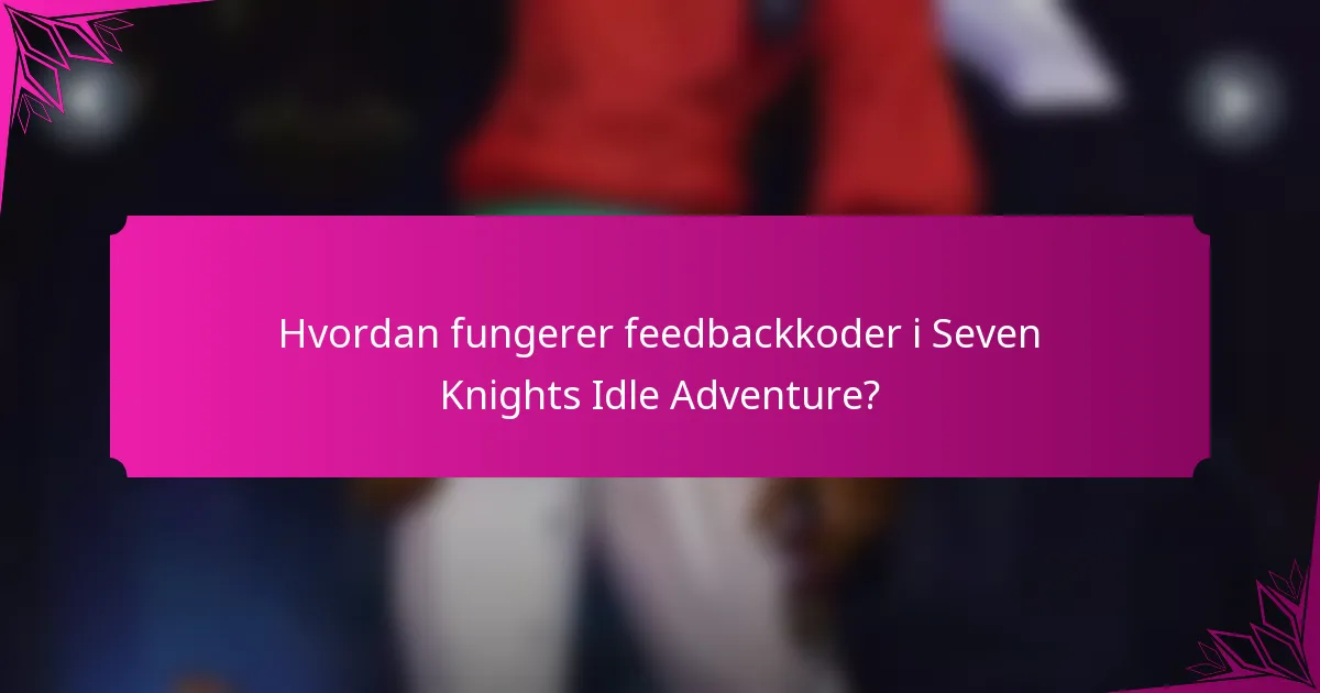 Hvordan fungerer feedbackkoder i Seven Knights Idle Adventure?