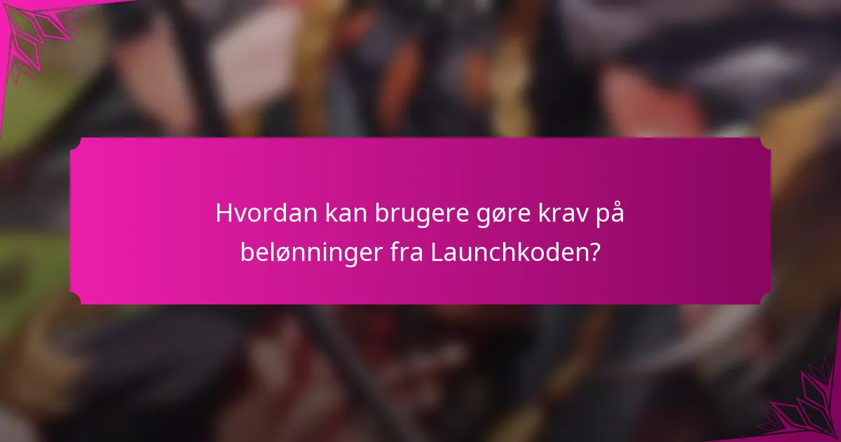 Hvordan kan brugere gøre krav på belønninger fra Launchkoden?