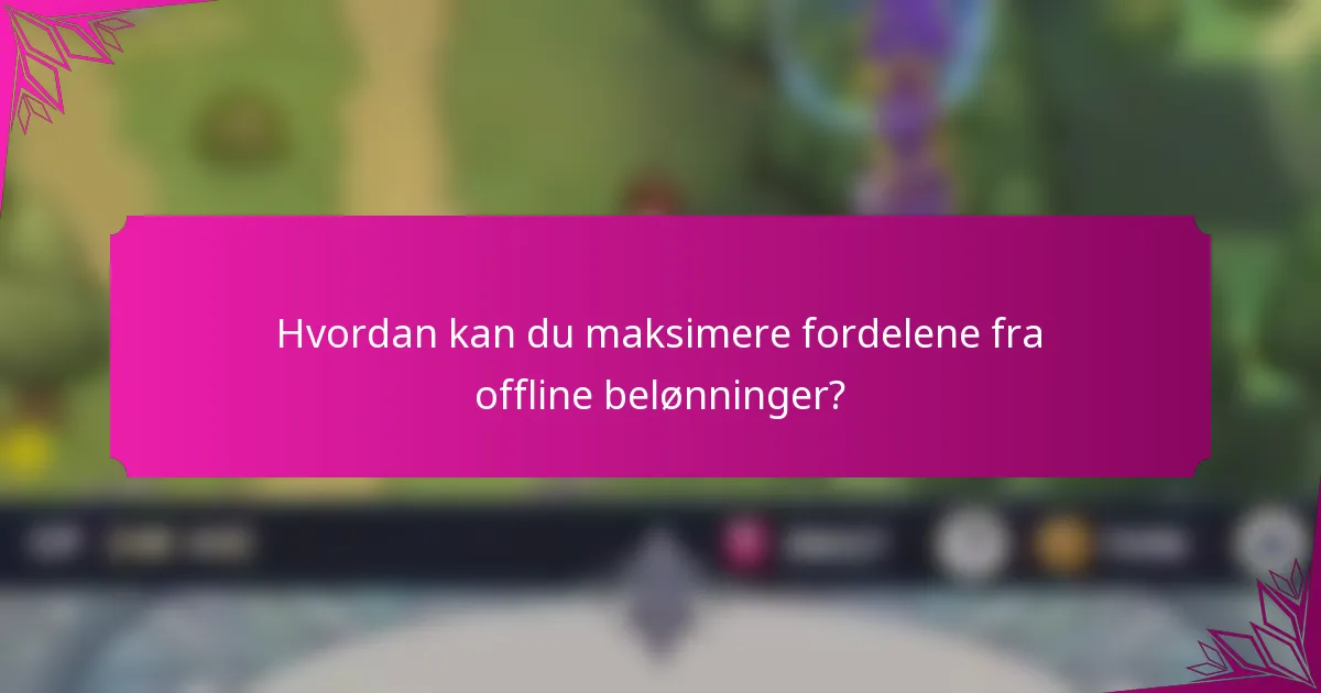Hvordan kan du maksimere fordelene fra offline belønninger?