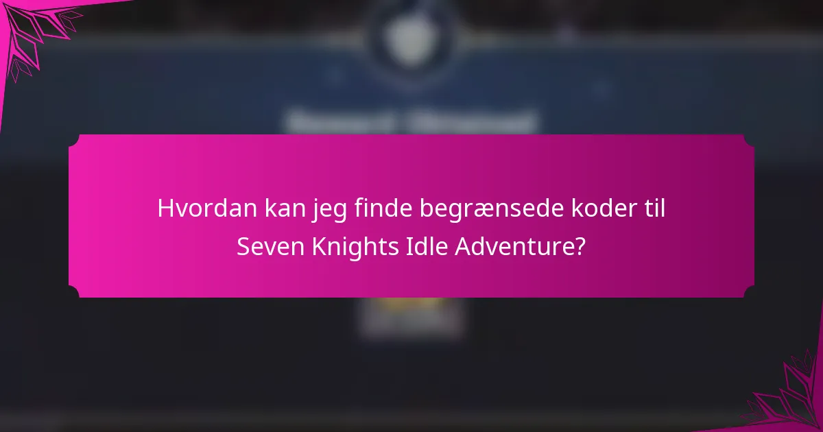 Hvordan kan jeg finde begrænsede koder til Seven Knights Idle Adventure?