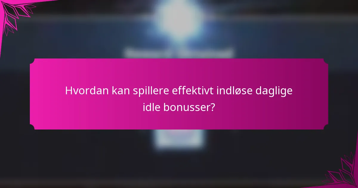 Hvordan kan spillere effektivt indløse daglige idle bonusser?
