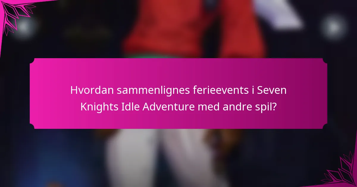 Hvordan sammenlignes ferieevents i Seven Knights Idle Adventure med andre spil?