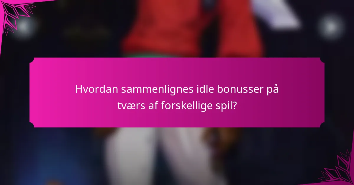 Hvordan sammenlignes idle bonusser på tværs af forskellige spil?