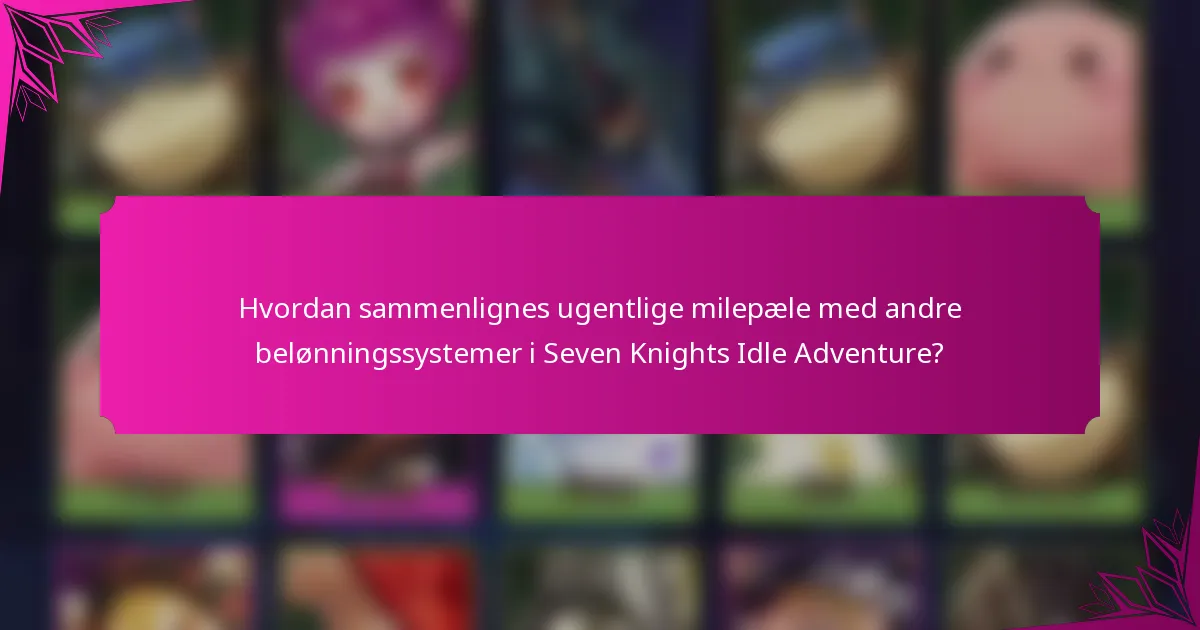 Hvordan sammenlignes ugentlige milepæle med andre belønningssystemer i Seven Knights Idle Adventure?