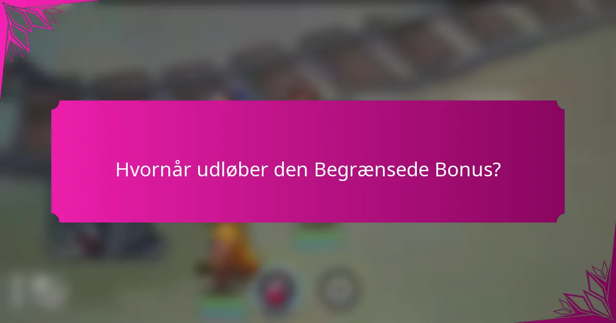 Hvornår udløber den Begrænsede Bonus?